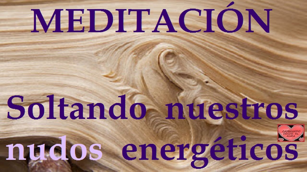 MEDITACIÓN  Soltando nuestros nudos energéticos