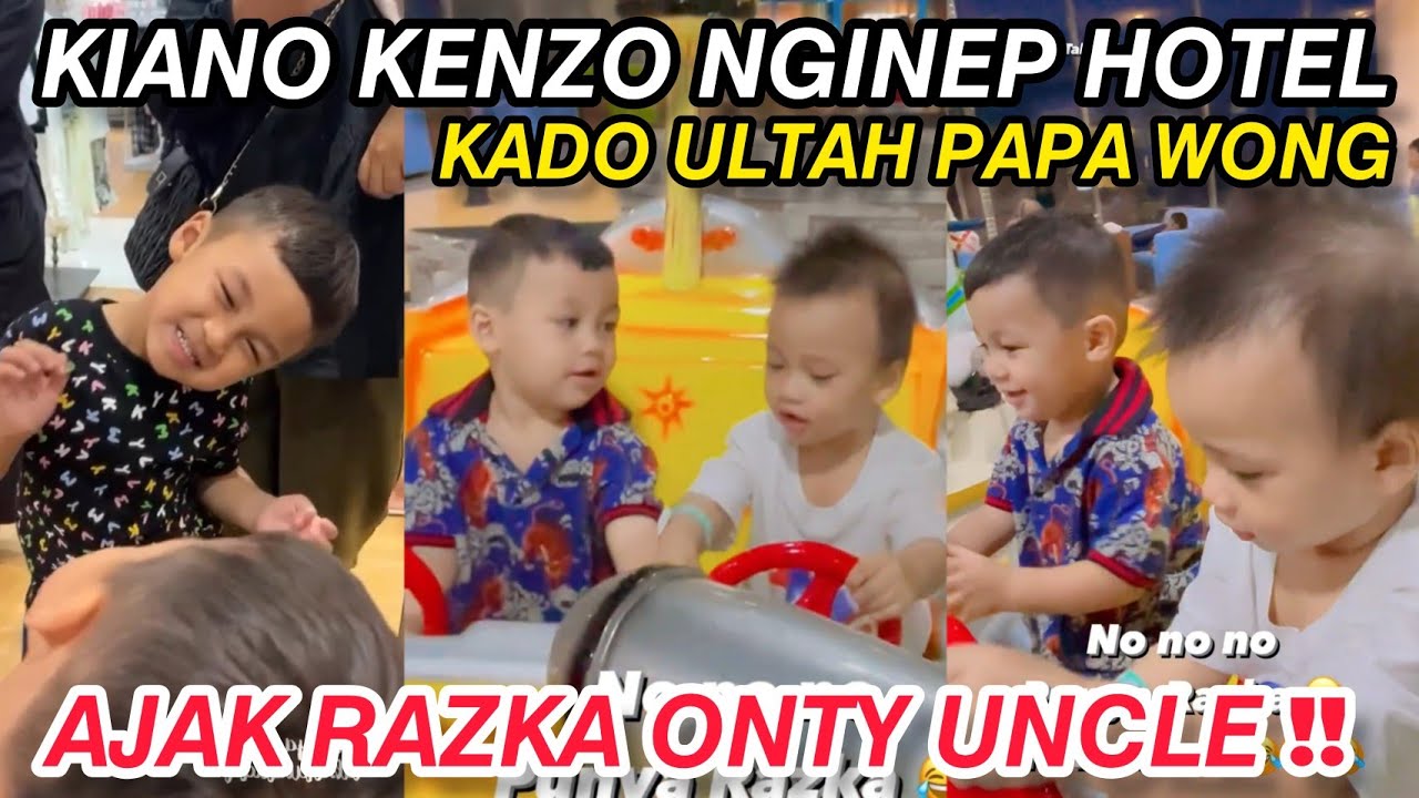 KENZO KIANO NGINEP HOTEL KADO ULTAH PAPA WONG.. AJAK RAZKA ONTY UNCLE‼️ REBUTAN SETIR MOBIL&sup2;AN HOTEL
