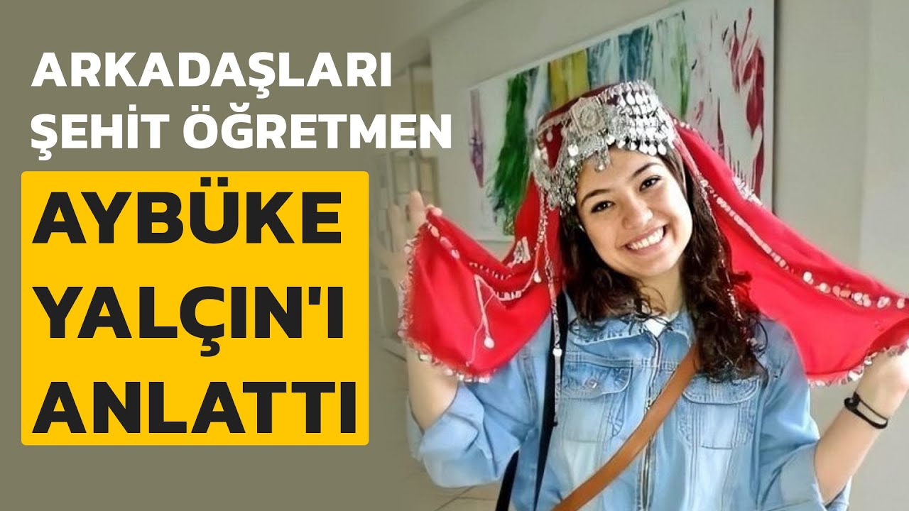 Arkadaşları Şehit Öğretmen Aybüke Yalçın'ı anlattı