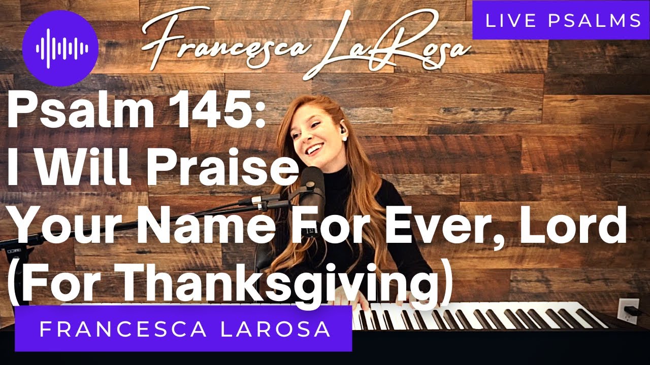 Psalm 145 - I Will Praise Your Name For Ever, Lord (For Thanksgiving) - Francesca LaRosa (LIVE)