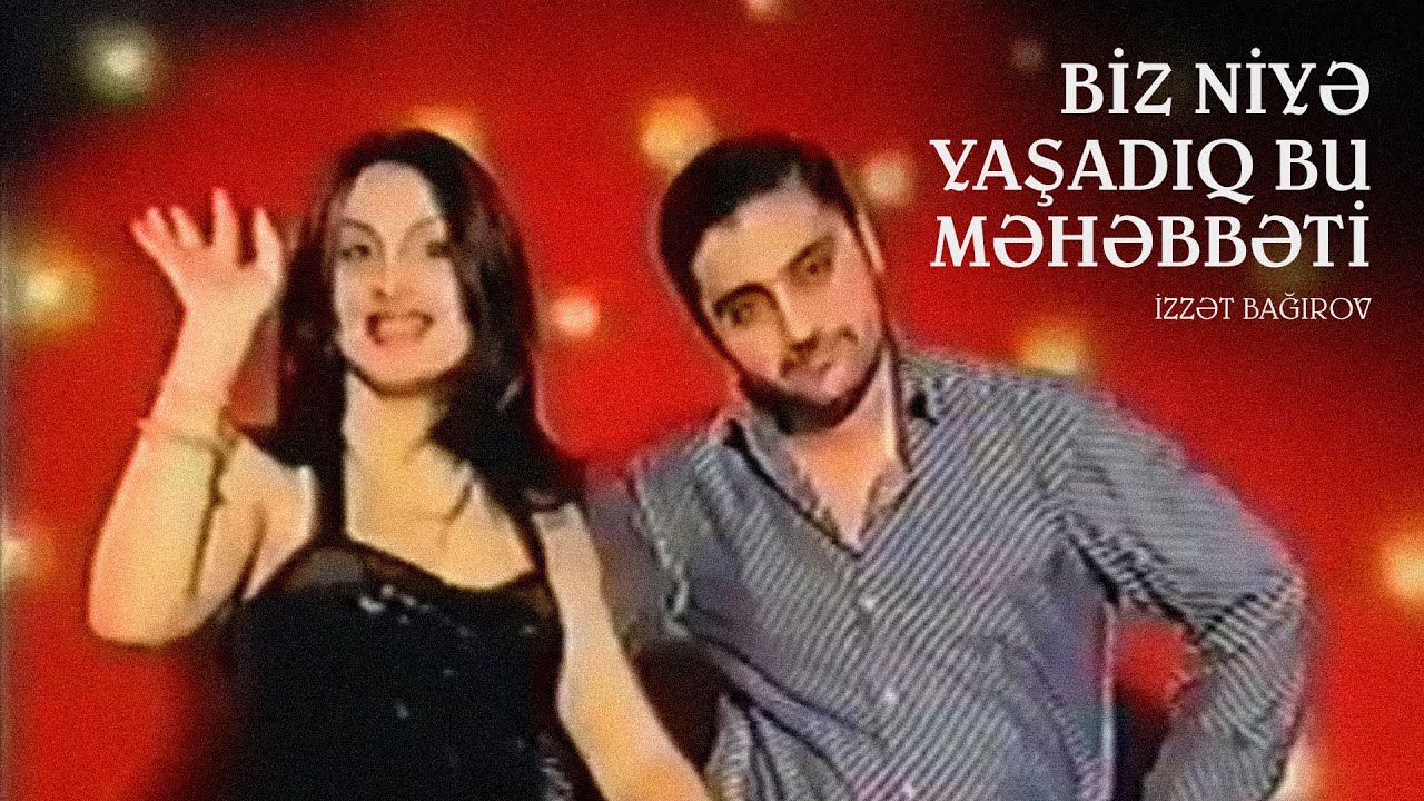 İzzət Bağırov — Biz Niyə Yaşadıq Bu Məhəbbəti