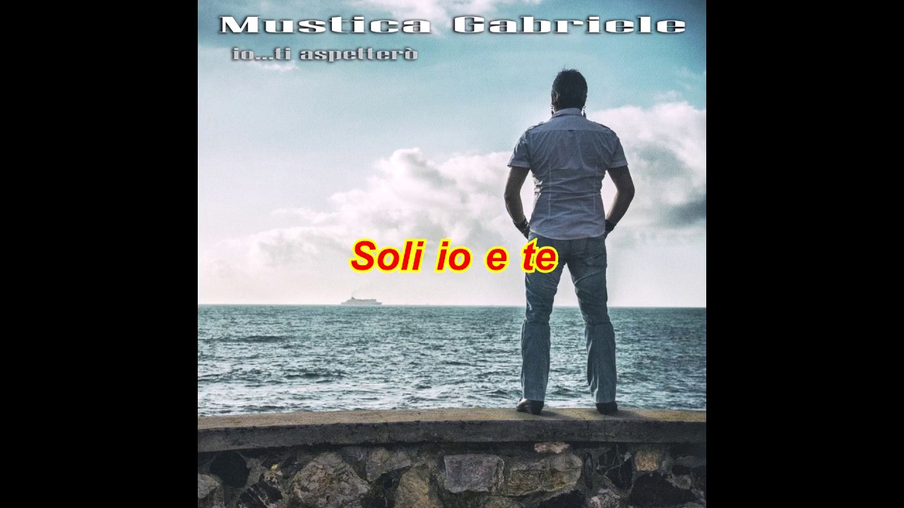 Mustica Gabriele - Soli io e te (with lyrics)