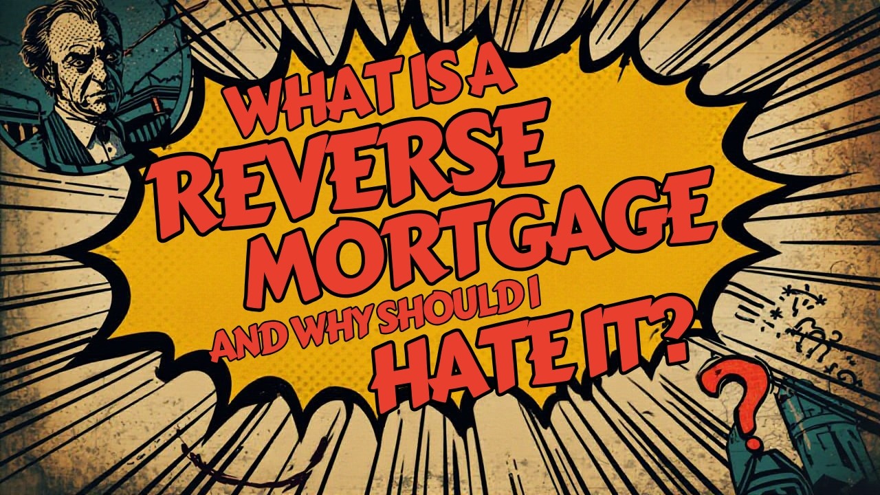 What is a Reverse Mortgage and why should I hate it?