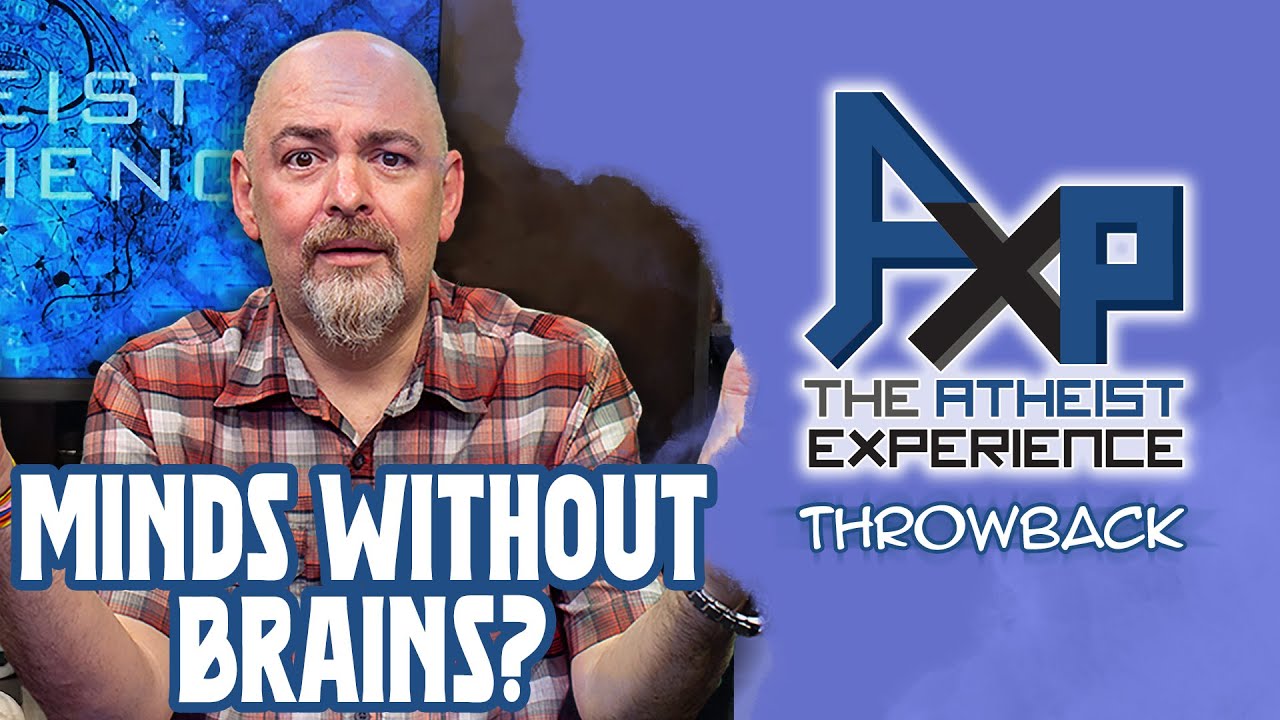 God Is Real Because of Minds Without Brains? | The Atheist Experience: Throwback