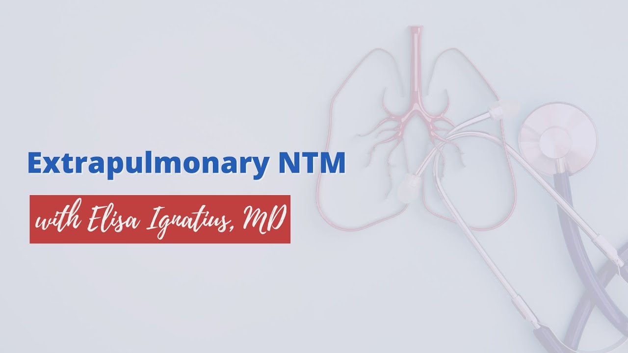 Extrapulmonary NTM with Elisa Ignatius, MD