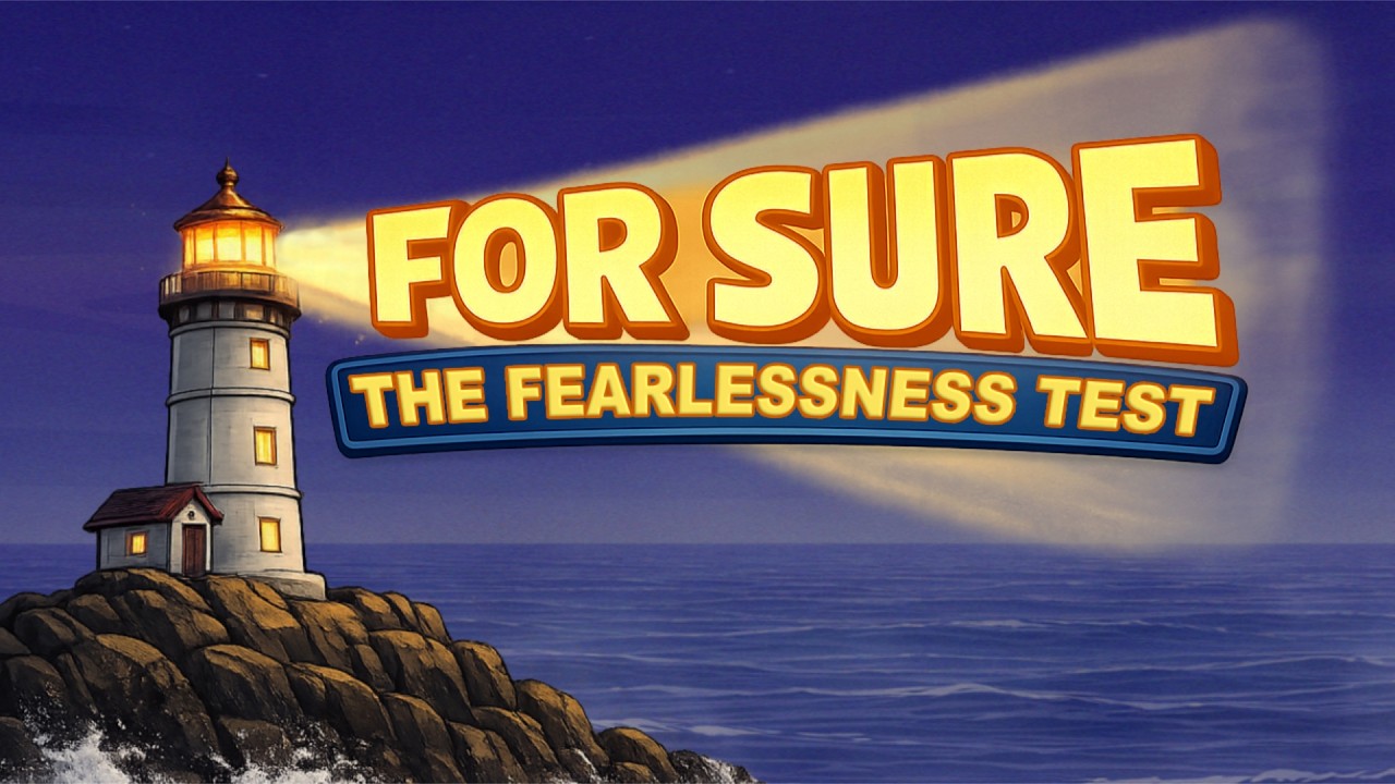 10. For Sure: The Fearlessness Test; Part 9