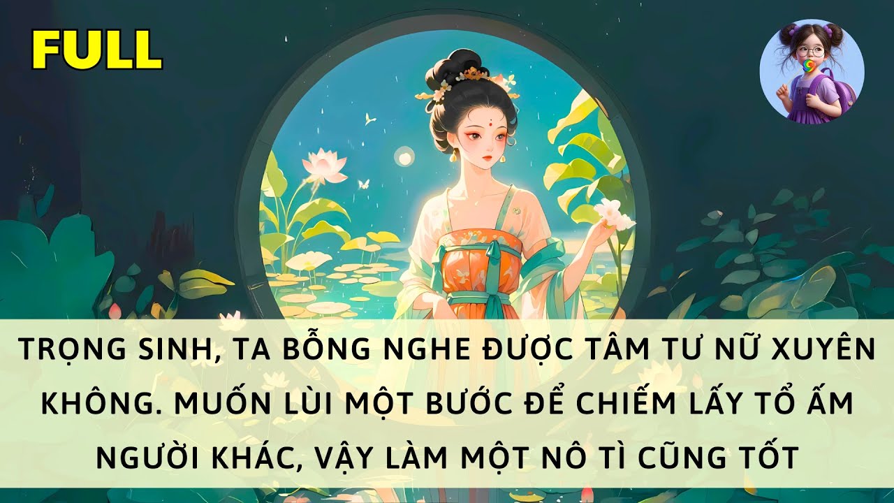 [FULL] TRỌNG SINH, TA BỖNG NGHE ĐƯỢC TÂM TƯ NỮ XUYÊN KHÔNG. VẬY CHO NÀNG LÀM MỘT NÔ TÌ CŨNG TỐT