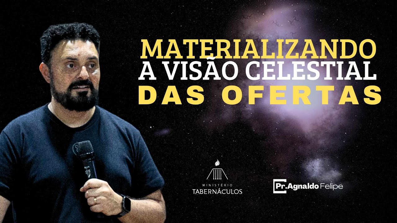 MATERIALIZANDO A VISÃO CELESTIAL COM A OFERTA - AP.AGNALDO FELIPE SILVA.