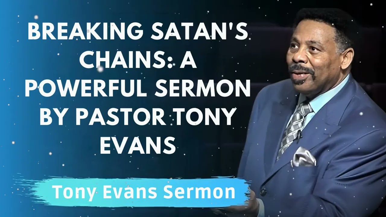 Breaking Satan's Chains: A Powerful Sermon by Pastor Tony Evans - Tony Evans Message