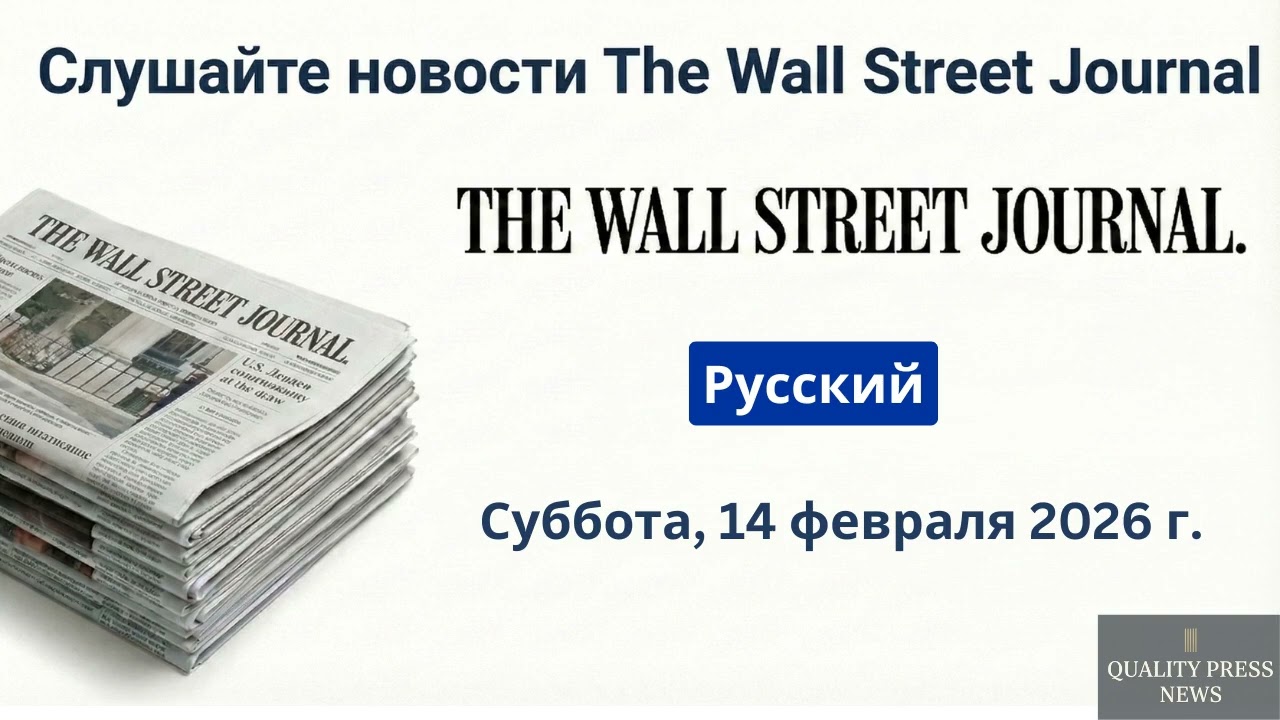 Обзор новостей Wall Street Journal ｜ 14 февраля 2026 г , суббота