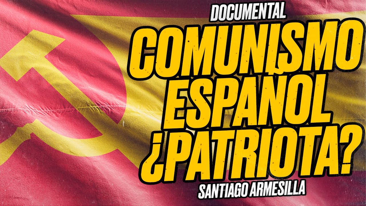 ¿Es realmente PATRIOTA el COMUNISMO ESPAÑOL? - Documental de Santiago ARMESILLA