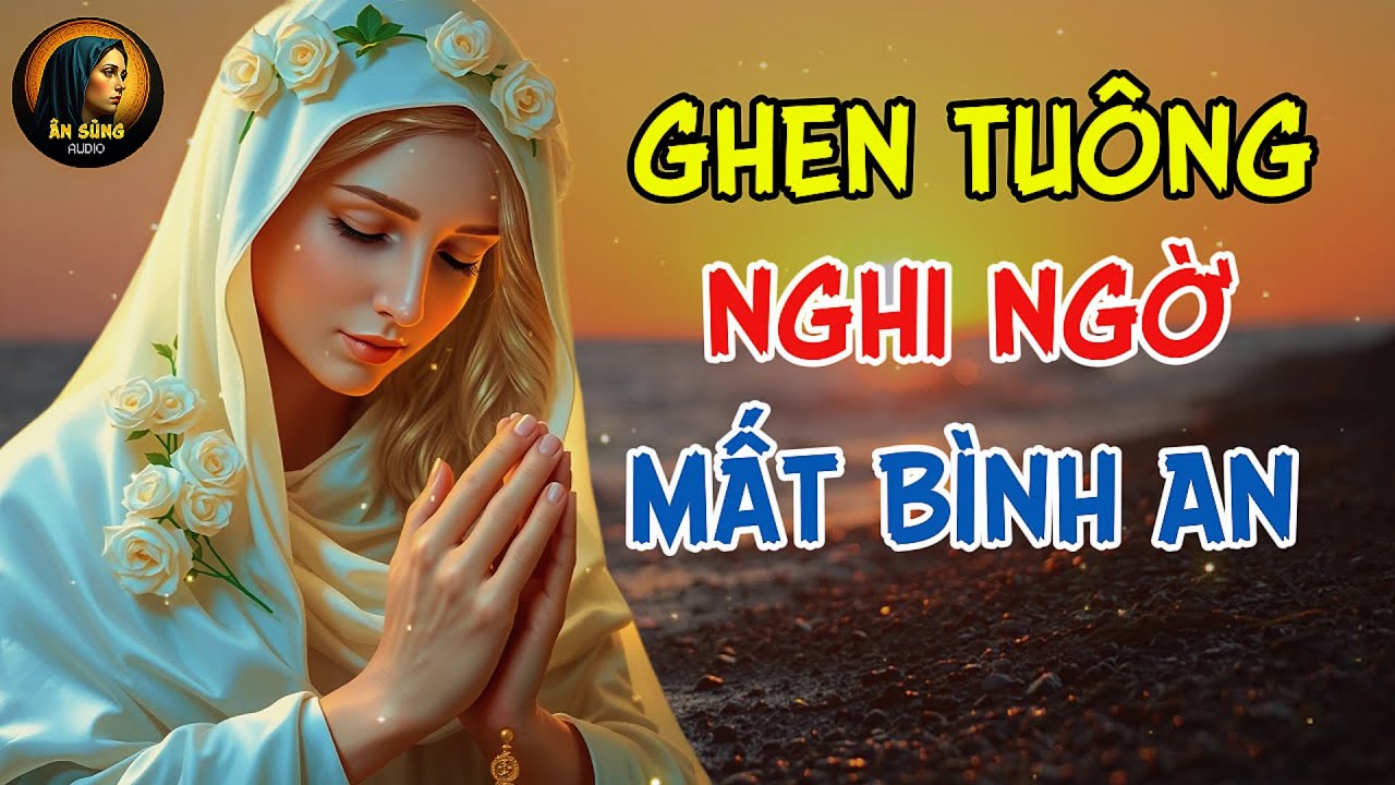 MẸ MARIA - Khi con mắc kẹt trong sự nghi ngờ, ghen tuông và mất bình an | NGHE ĐỂ TÂM BÌNH AN !