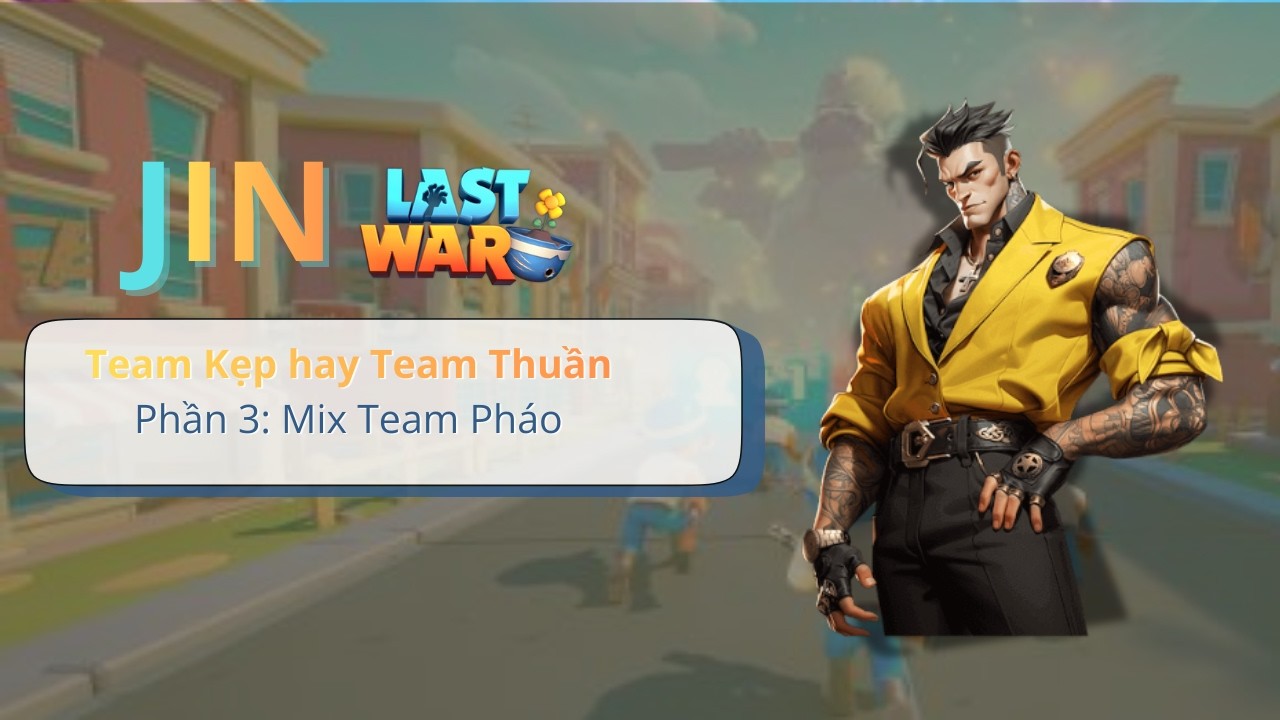 Team kẹp hay team thuần - Part 3: Mix Team Pháo - Hướng Dẫn Chơi Last War