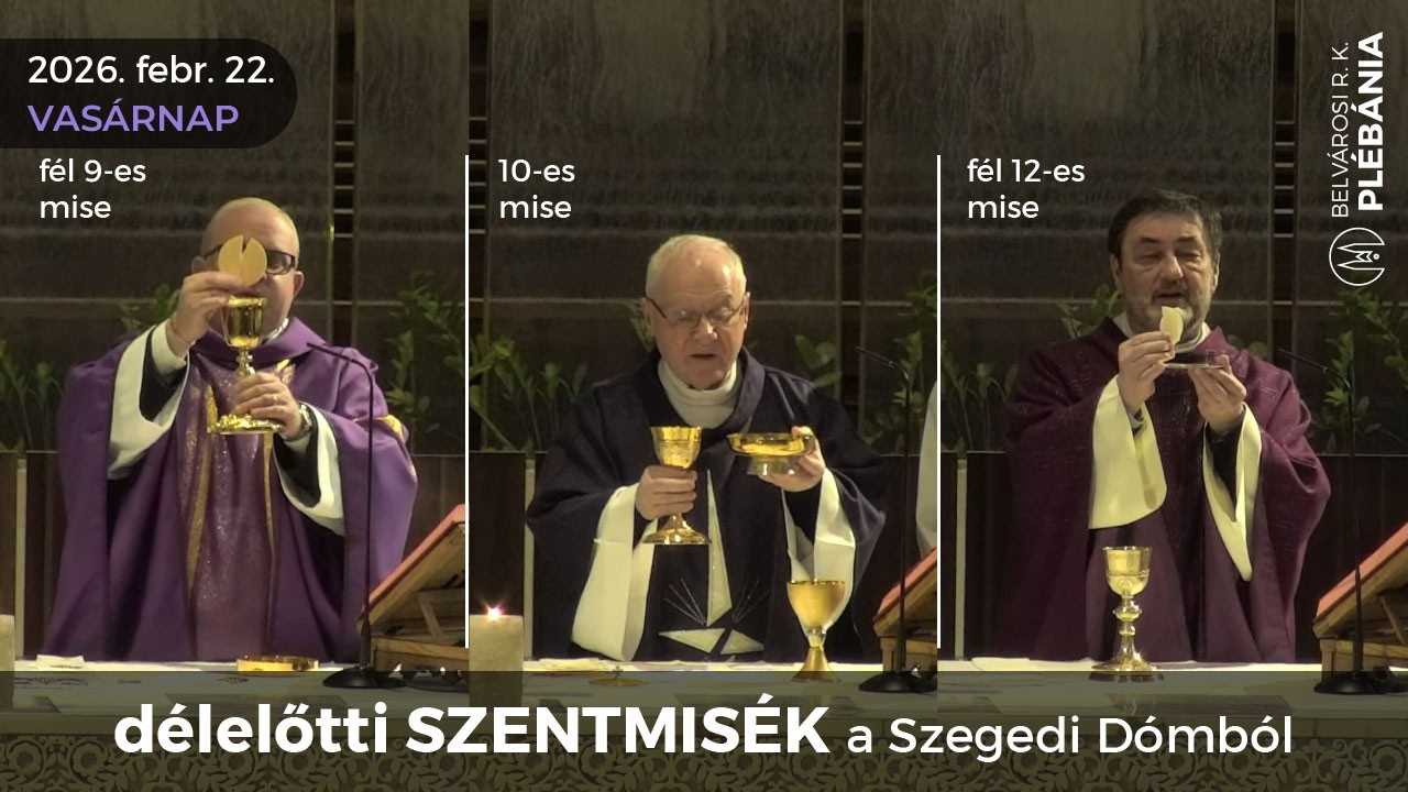 2026. február 22., NAGYBÖJT 1. vasárnapja - délelőtti SZENTMISÉK a Szegedi Dómból