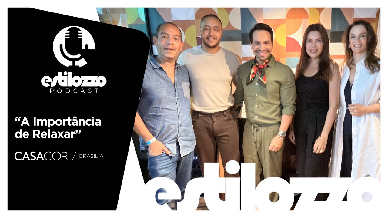 Estilozzo Podcast CASACOR Bras&iacute;lia 2025 - A Import&acirc;ncia de Relaxar - EP 09