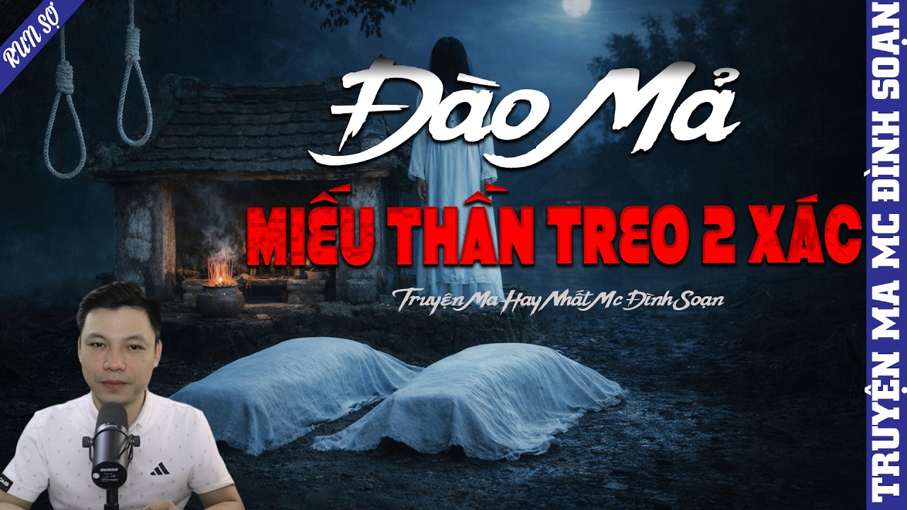 TRUYỆN MA: ĐÀO MẢ MIẾU THẦN TREO 2 XÁC | MC ĐÌNH SOẠN KỂ MỚI NHẤT 2026