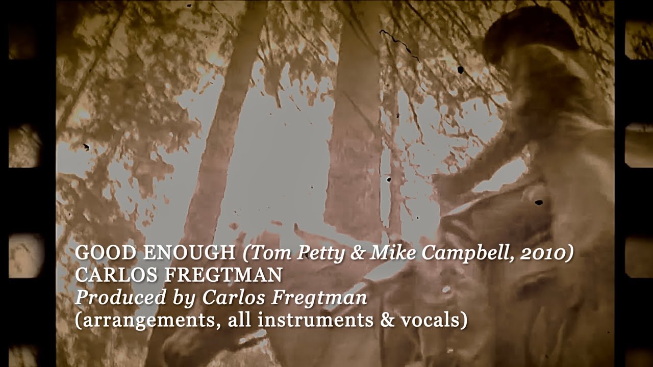 GOOD ENOUGH (Tom Petty) CARLOS FREGTMAN - Produced by Carlos Fregtman (all instruments & vocals)