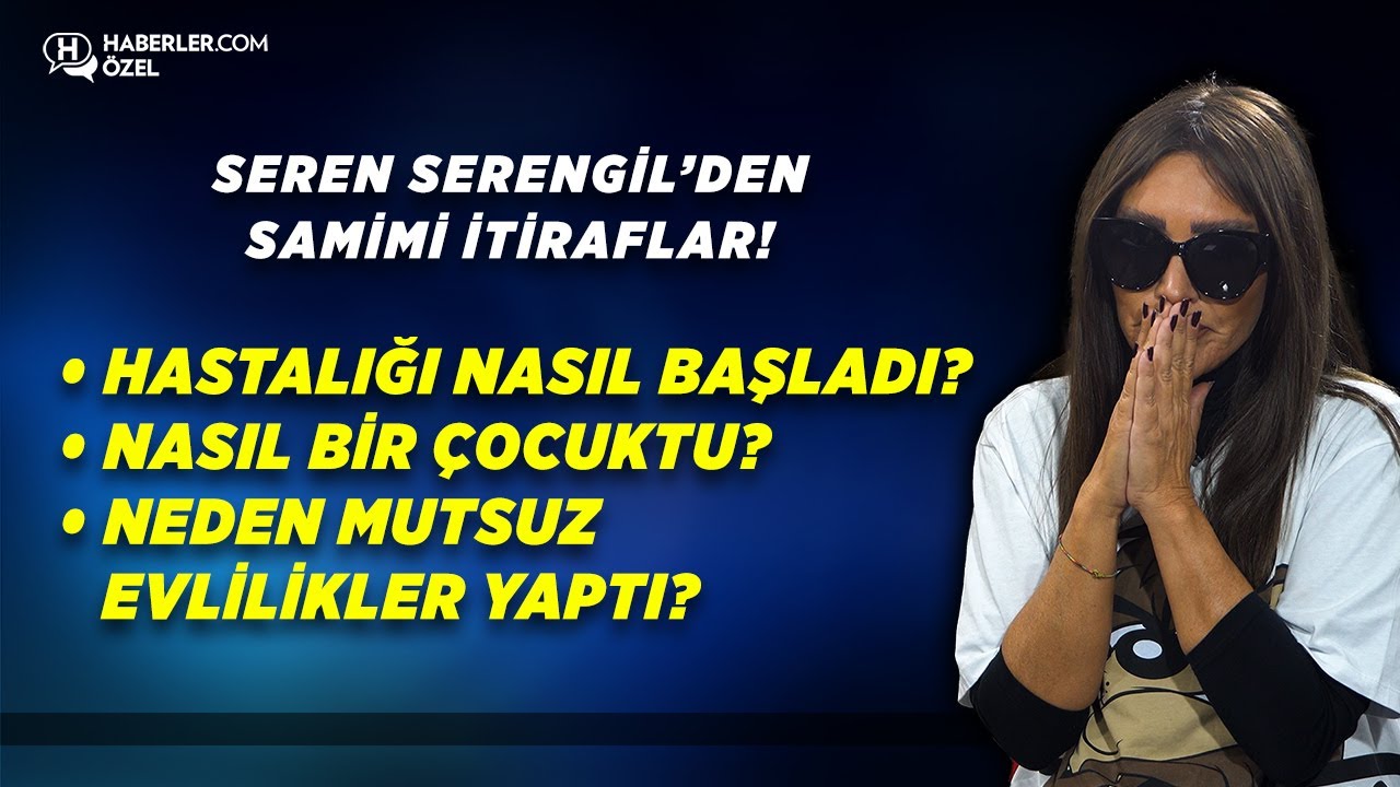 Seren Serengil’den Hastalığı, Çocukluğu, Evlilikleri İle İlgili Samimi İtiraflar