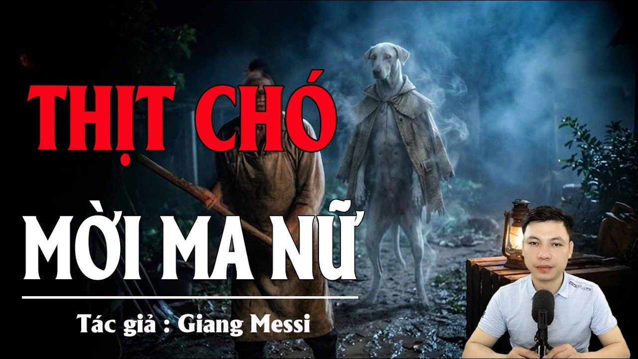 Truyện Ma Đình Soạn Kể: THỊT CHÓ MỜI MA NỮ - TIẾNG TRU XÉ LÒNG NUỐT CHỬNG CẢ 1 DÒNG TỘC