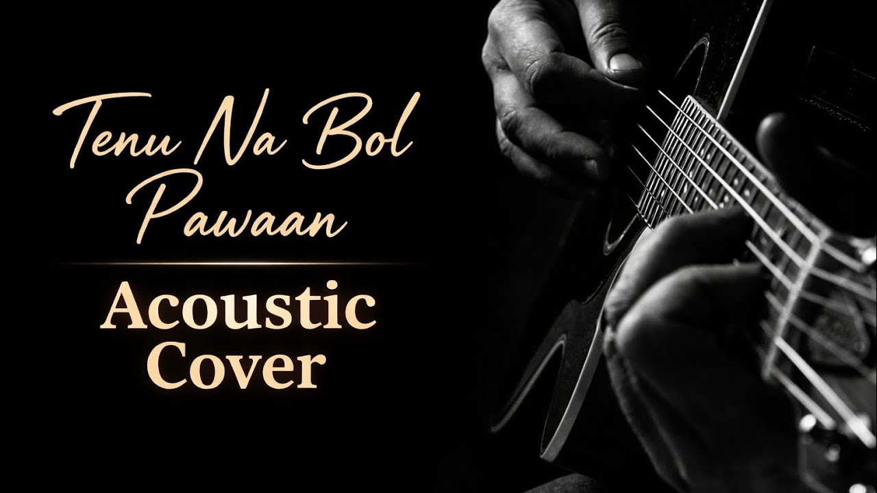 Tenu Na Bol Pawaan – Acoustic Guitar Cover | Yasser Desai | The Classmates