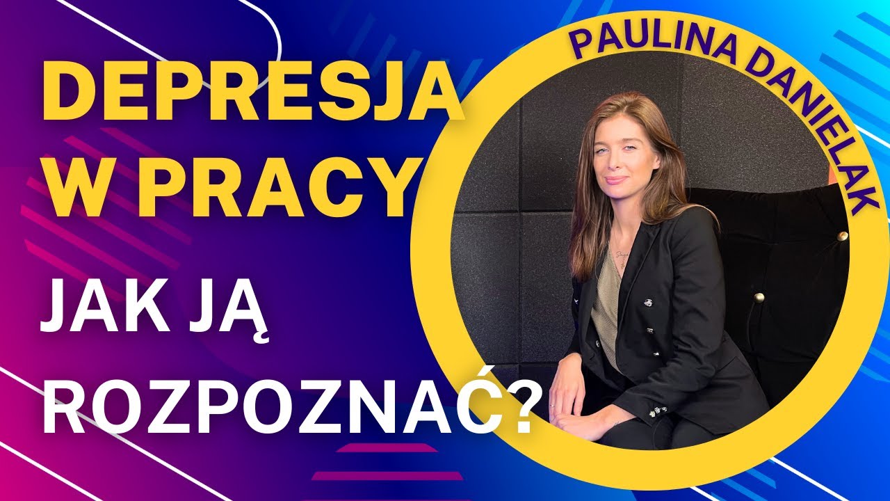 DEPRESJA W PRACY. JAK JĄ ROZPOZNAĆ? / PAULINA DANIELAK i PIOTR ŚLIWIŃSKI / ROZMOWY 