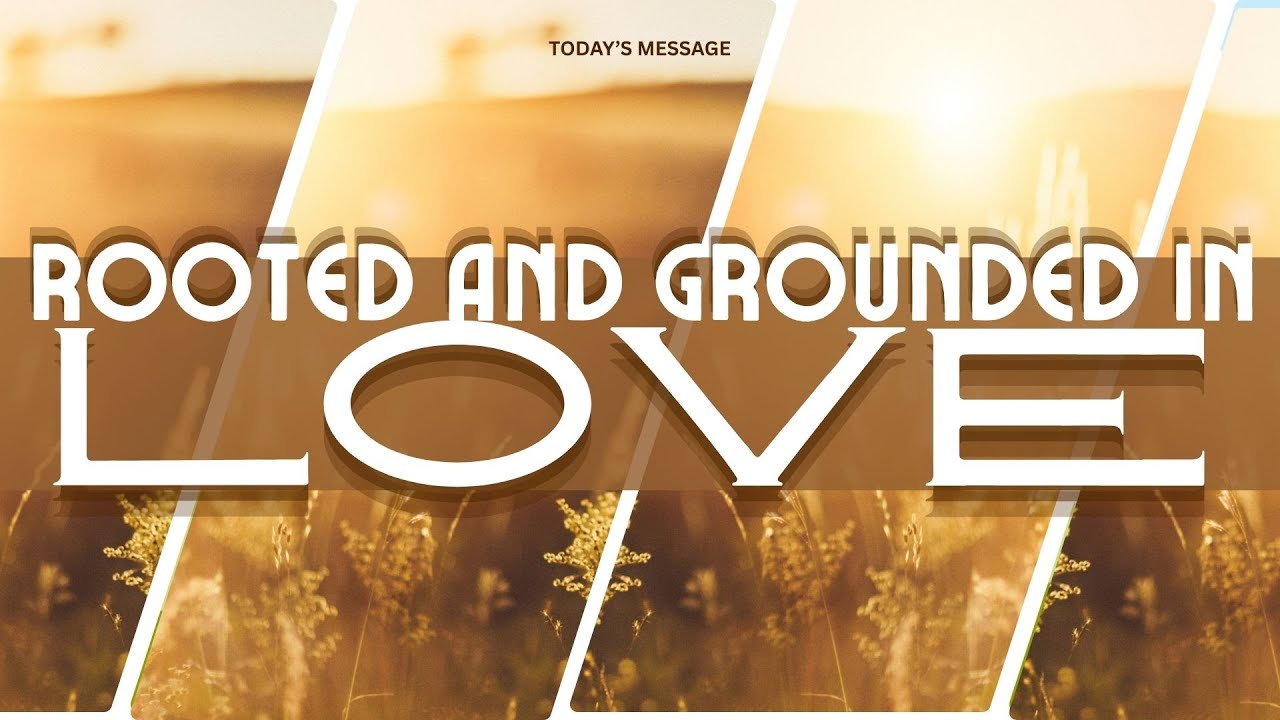 Rooted and Grounded in Love!