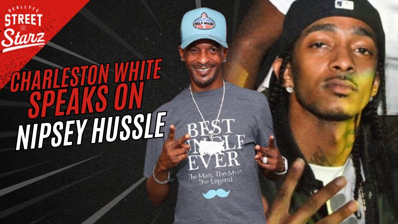 Charleston White when he was talking about the late Nipsey Hussle