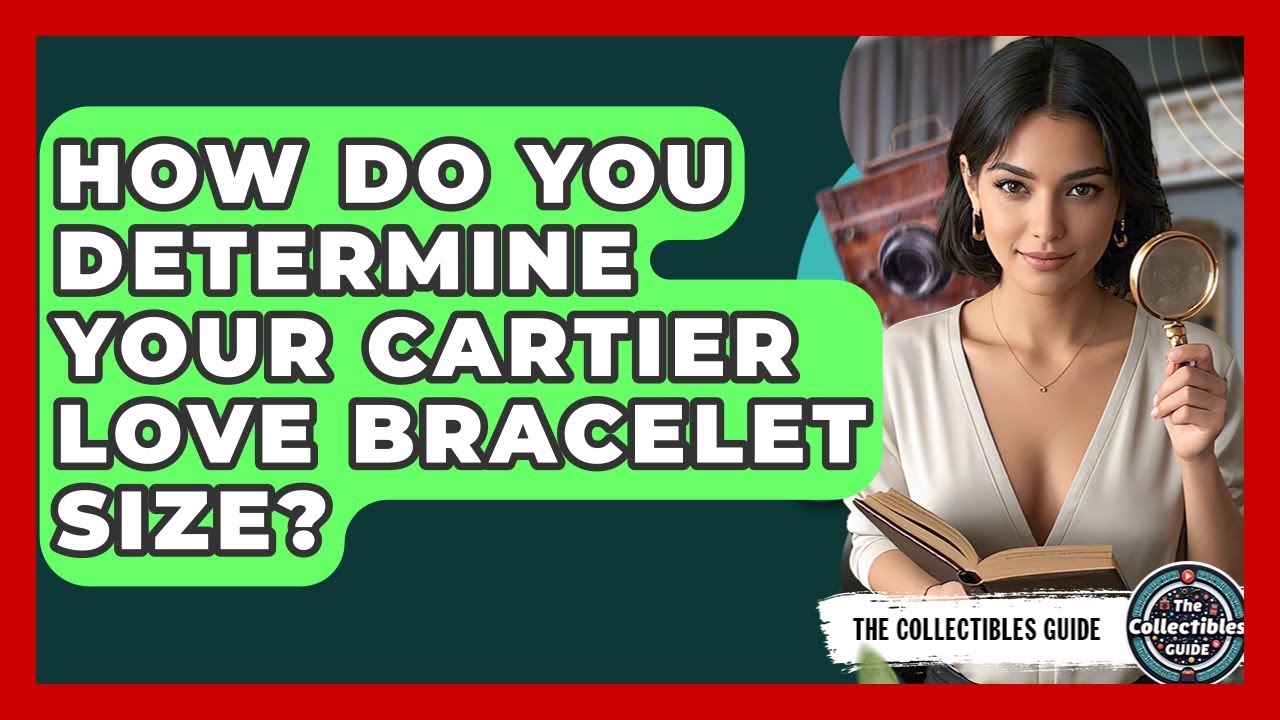 How Do You Determine Your Cartier Love Bracelet Size? - The Collectibles Guide