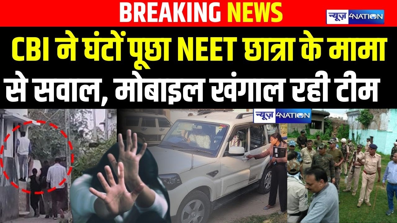 CBI ने घंटों पूछा NEET छात्रा के मामा से सवाल, मोबाइल खंगाल रही टीम | Bihar news | News4nation
