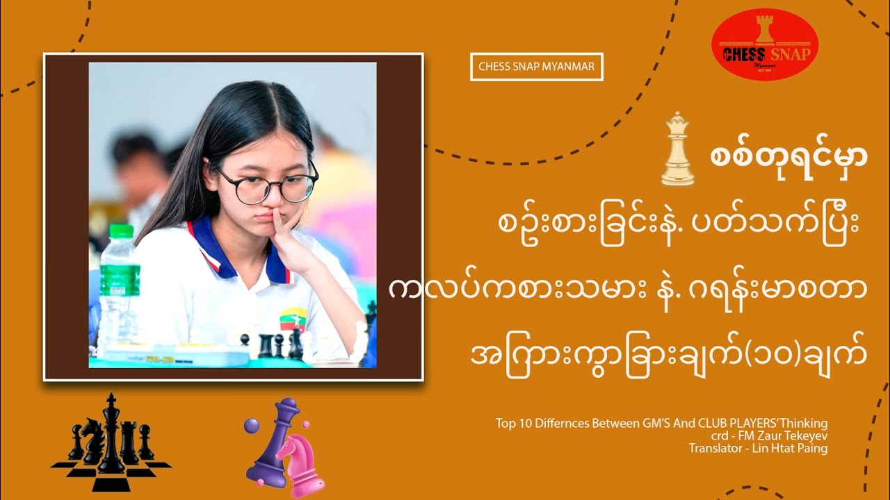 Top10DifferencesBetween Players’ andGrandmasters’ Thinkingစဉ်းစားခြင်း ဂရန်းမာစတာအကြားကွာခြားချက်၁၀