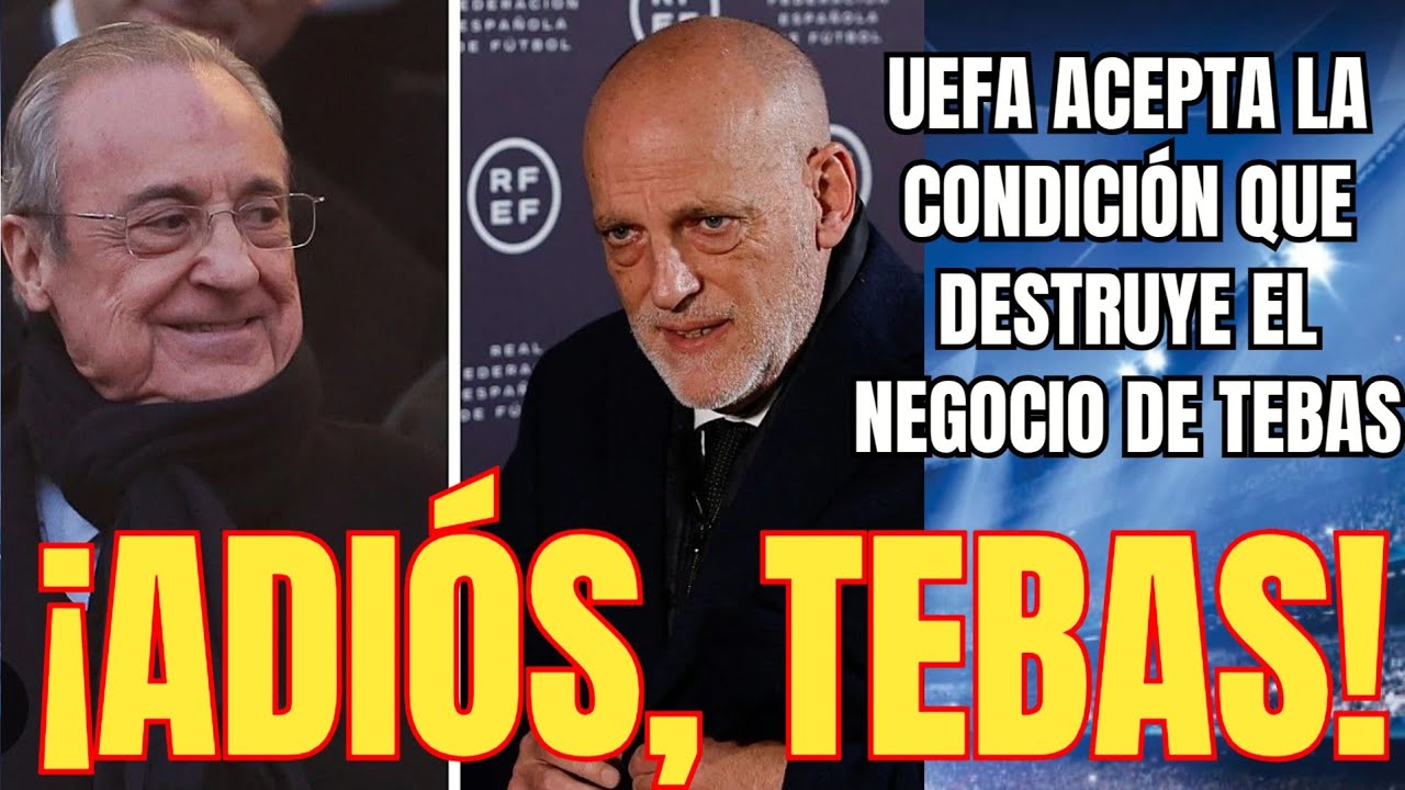 💥ADIÓS, TEBAS | UEFA acepta la condición que deja herido de mu3rte el negocio se Tebas