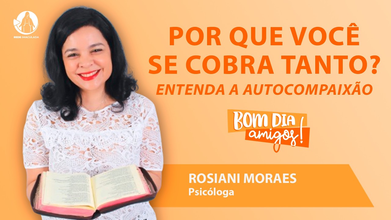 Autocompaixão: Como ser mais gentil consigo mesmo? Com Rosiani Moraes | Bom Dia, Amigos! | 09.03.26