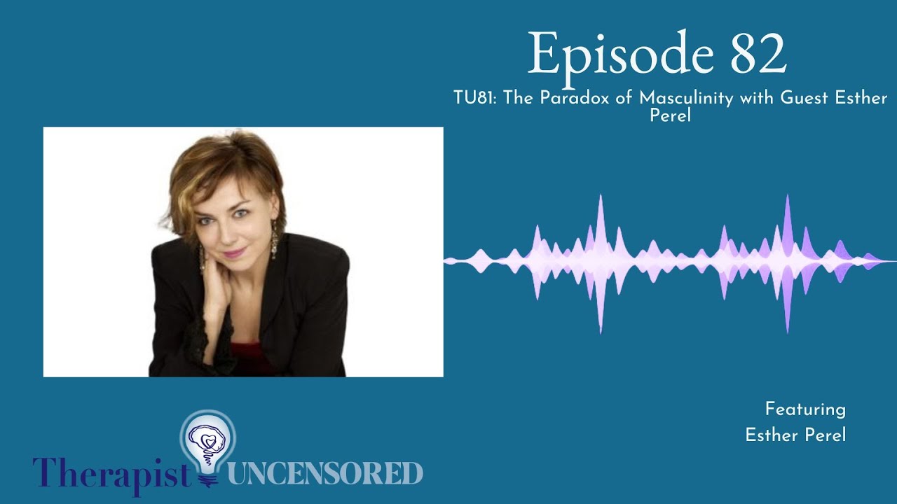 TU82: The Paradox of Masculinity with Guest Esther Perel