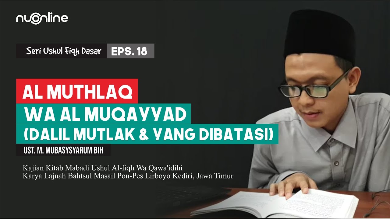 Ushul Fiqh Dasar Eps 18: Al Muthlaq wa al Muqayyad (Dalil Mutlak dan Dalil Yang Dibatasi)