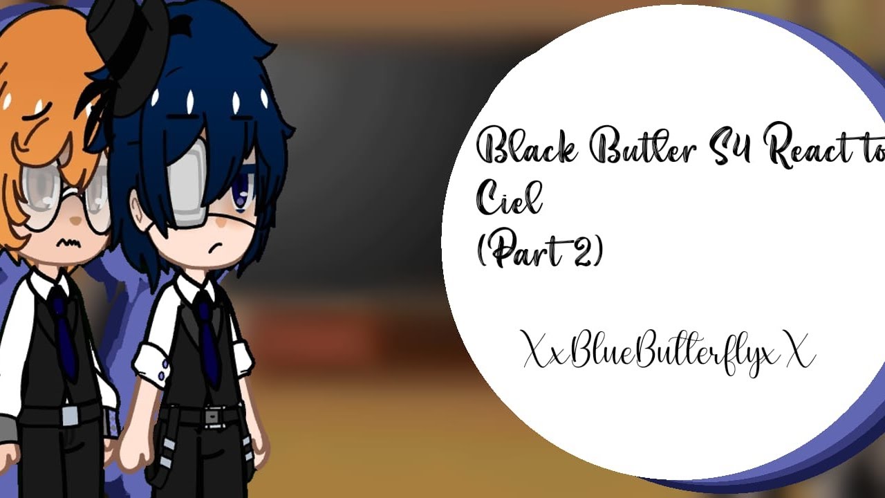•|Black Butler Reacts To Ciel (Part 2)|•| XxBlueButterflyxX