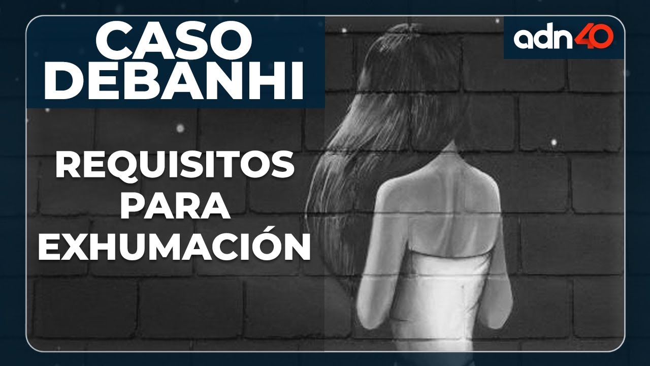 Caso Debanhi Escobar: ¿cuáles son los requisitos para realizar exhumaciones?