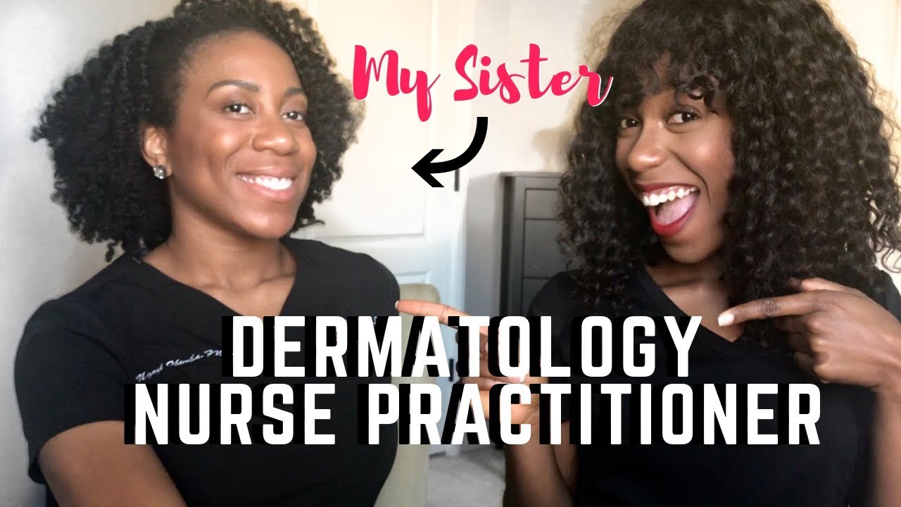What is a Dermatology Nurse Practitioner? Meet My Sis!