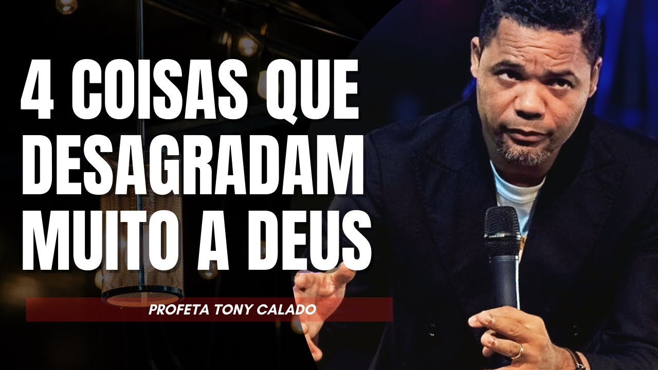 4 Coisas Que Desagradam Muito A Deus | Tony Calado live profética