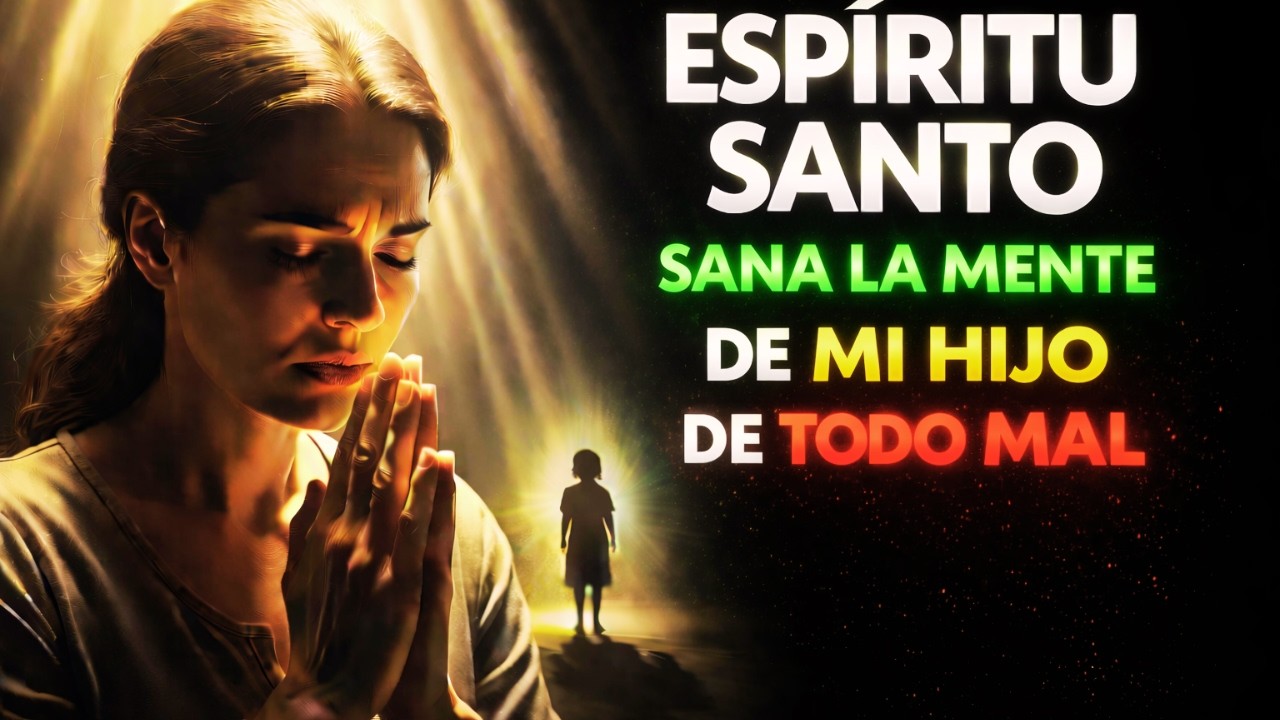 ESPÍRITU SANTO PROTEGE Y BENDICE LA MENTE DE MI HIJO 🙏 ORACIÓN PODEROSA