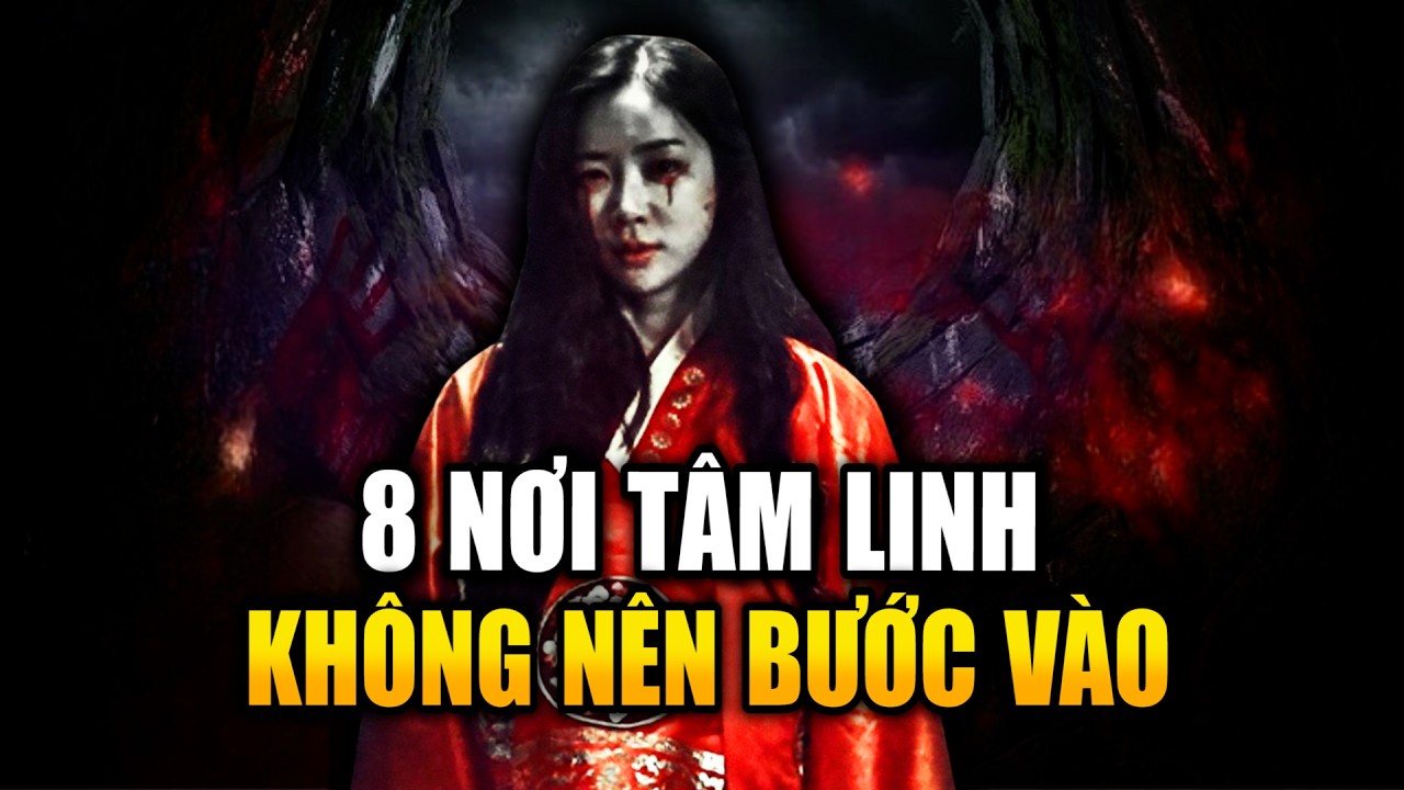 (Bản Full) Tổng Hợp 8 Nơi Tâm Linh Bí Ẩn Không Nên Bước Vào Dù Chỉ Một Lần
