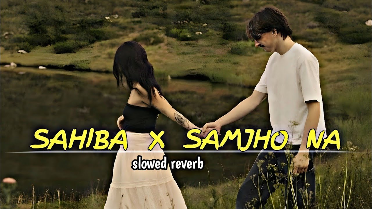 Sahiba x Samjho Na - Mashup (slowed reverb) | Aditya Rikhari | Mitraz 