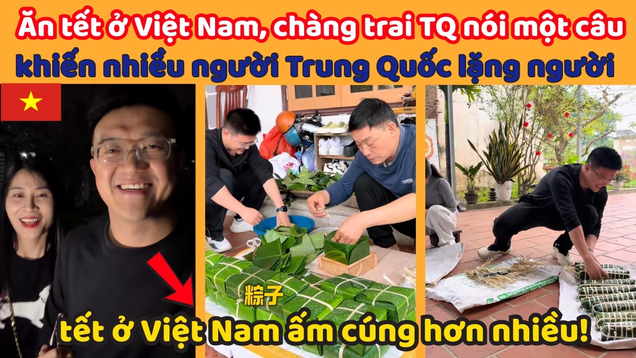 Ăn tết ở Việt Nam, chàng trai TQ nói một câu khiến nhiều người Trung Quốc lặng người