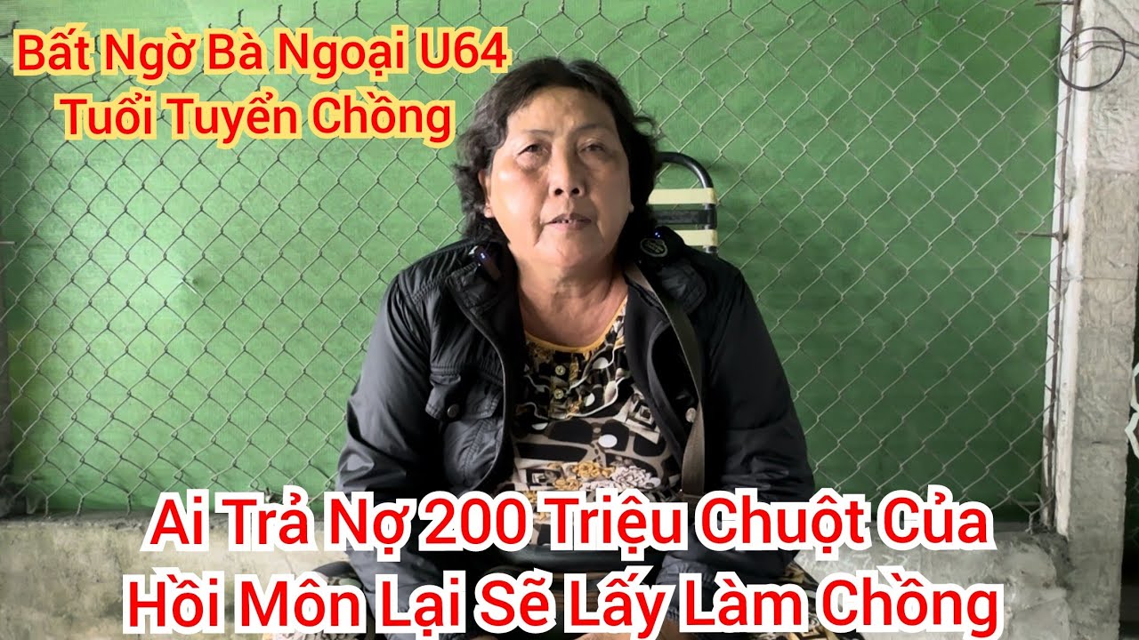 Bà Ngoại U64 Tuổi Tuyển Chồng Nói Ai Trả Nợ 200 Triệu Chuột Của Hồi Môn Lại Sẽ Lấy Làm Chồng