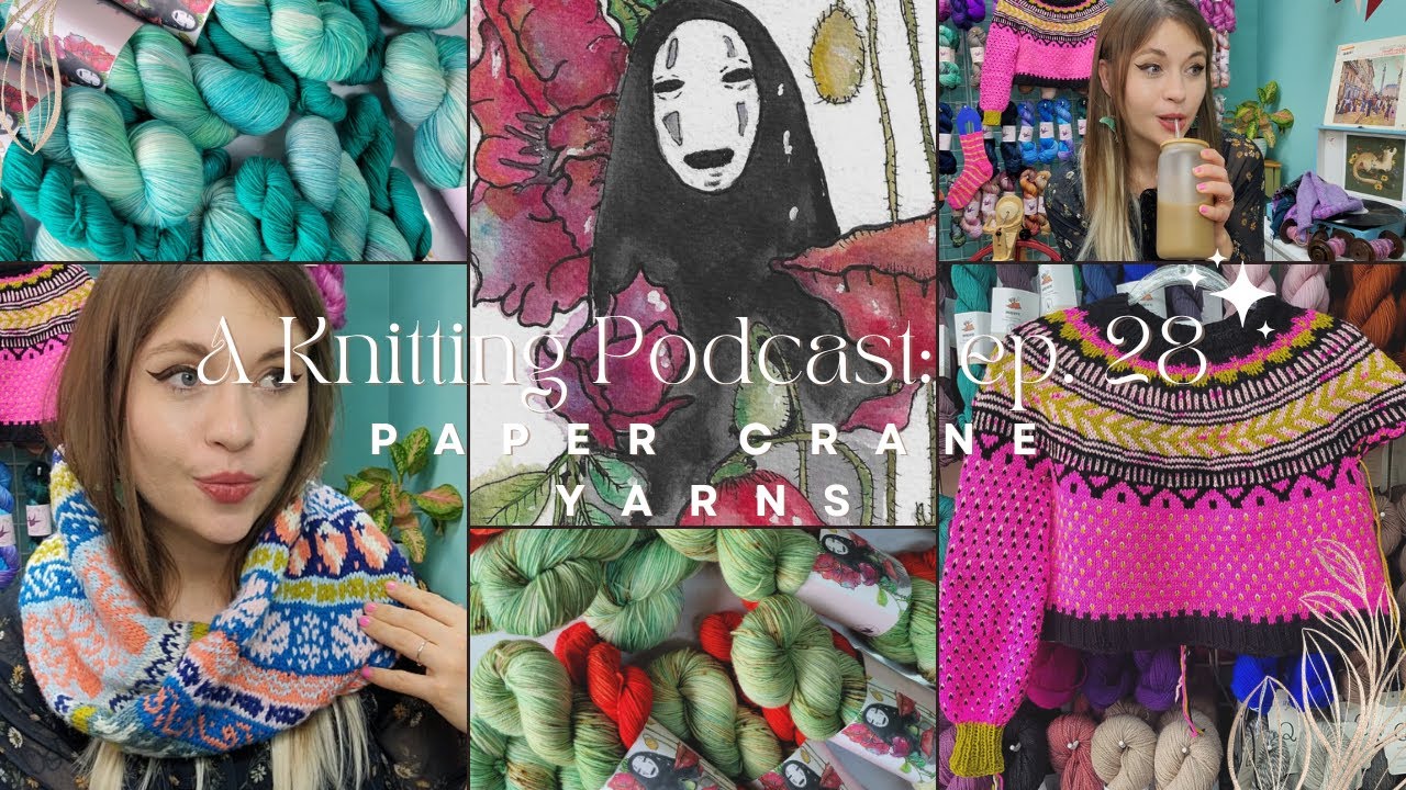 Paper Crane Yarns Knitting Podcast Ep 28: Barbie Knits & Fluffy Sleeves + Spirited Away Collection