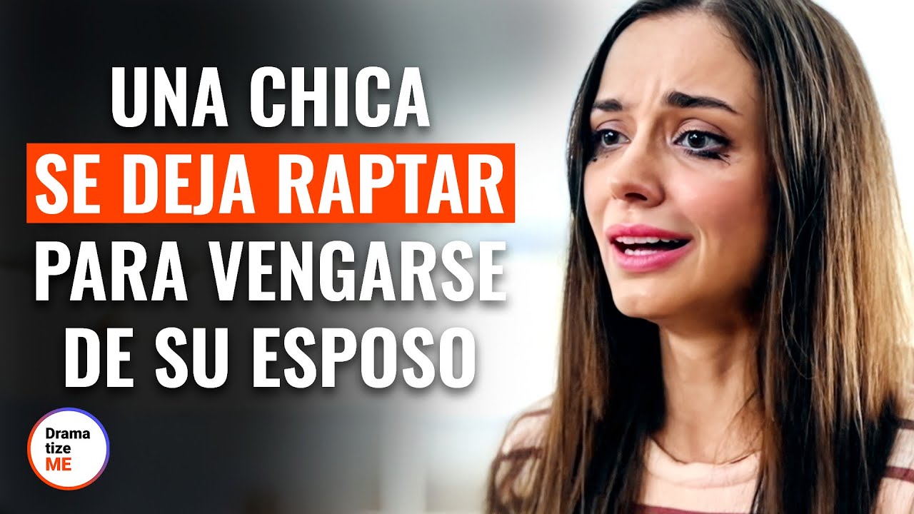 Una Chica Se Deja Raptar Para Vengarse De Su Esposo | @DramatizeMe Español