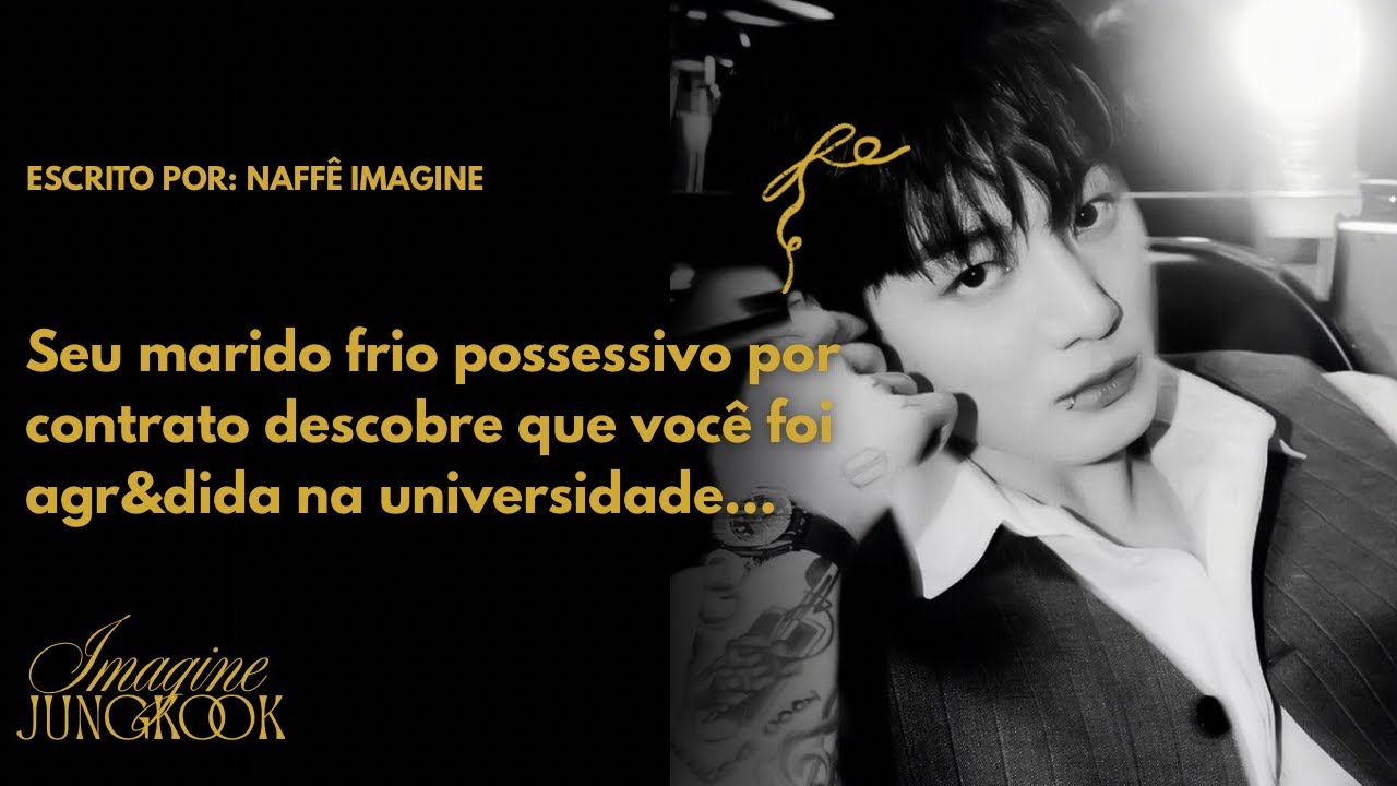 Imagine Jungkook — Seu marido frio por contrato descobre que vc foi agr&dida na universidade…