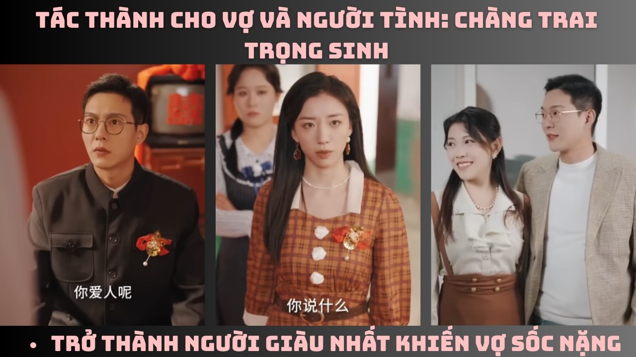 Tác Thành Cho Vợ Và Người Tình: Chàng Trai Trọng Sinh Trở Thành Người Giàu Nhất Khiến Vợ Sốc Nặng