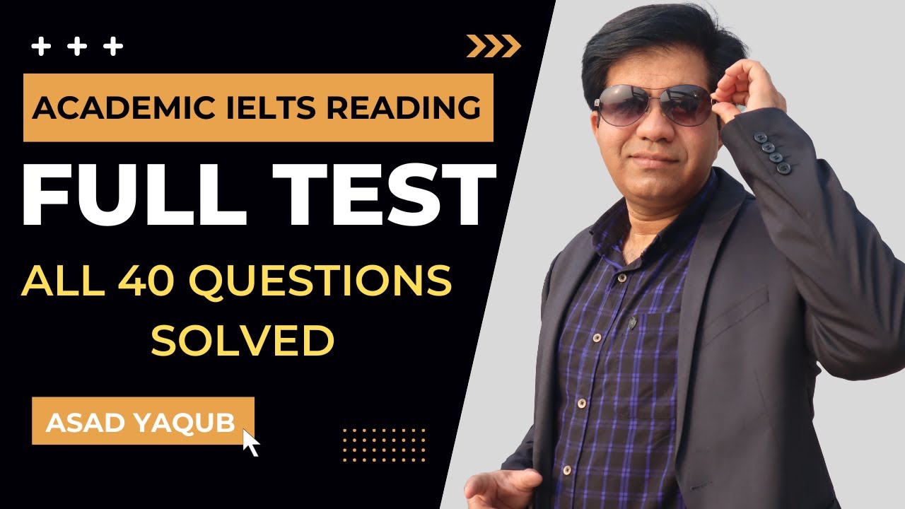AC IELTS READING: FULL TEST ALL 40 QUESTIONS SOLVED BY ASAD YAQUB