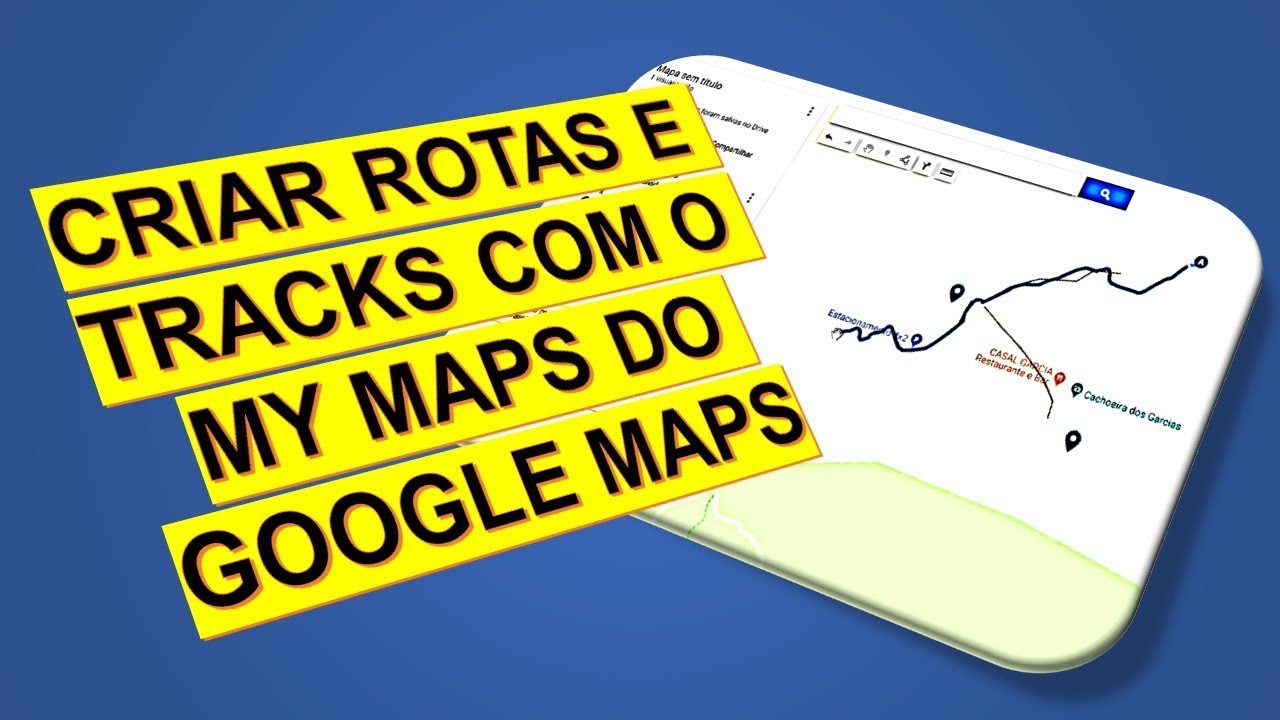 CRIE ROTAS, TRACK, TRACKLOG, TRILHAS E CAMINHOS COM GOOGLE MAPS MY MAPS MEUS MAPAS
