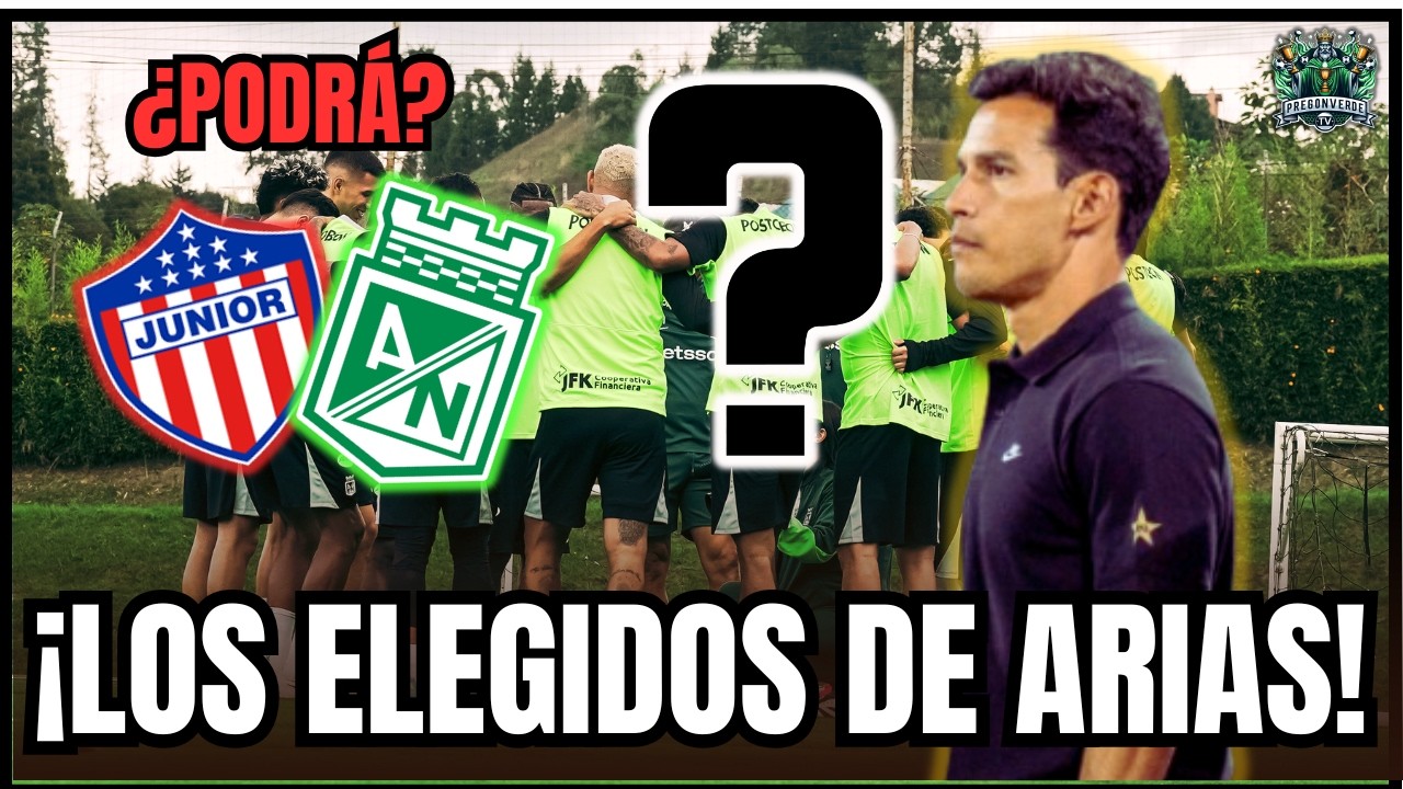 Junior🆚Nacional CONVOCADOS y NOVEDADES  | Decisiones de Diego Arias generan expectativas